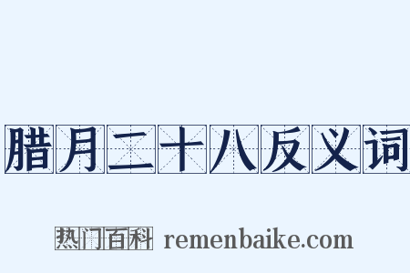 腊月二十八反义词是什么意思的图片